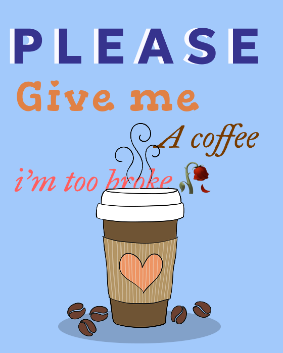 Please give me a coffee, I'm too broke - Artwork by Ice